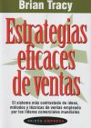 ESTRATEGIAS EFICACES DE VENTAS. El sistema más contrastado de ideas, métodos y técnicas de ventas empleados por los líderes comerciales mundiales - Brian Tracy