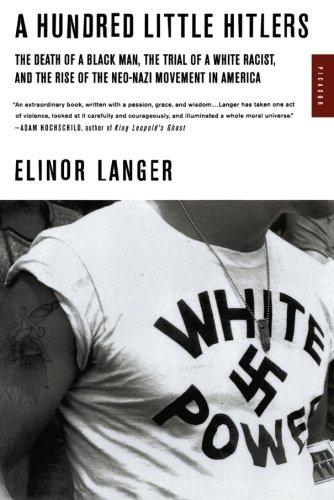 A Hundred Little Hitlers: The Death of a Black Man, the Trial of a White Racist, and the Rise of the Neo-Nazi Movement in America - Langer, Elinor