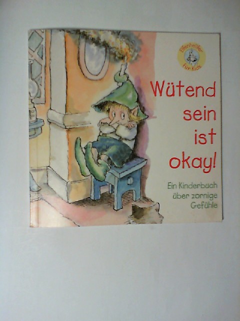 Wütend sein ist okay : ein Kinderbuch über zornige Gefühle. geschrieben von Michelene Mundy. Ill. von R. W. Alley / Elfenhellfer für Kids; Edition LebensTraum - Mundy, Michaelene (Mitwirkender) und R. W. (Mitwirkender) Alley