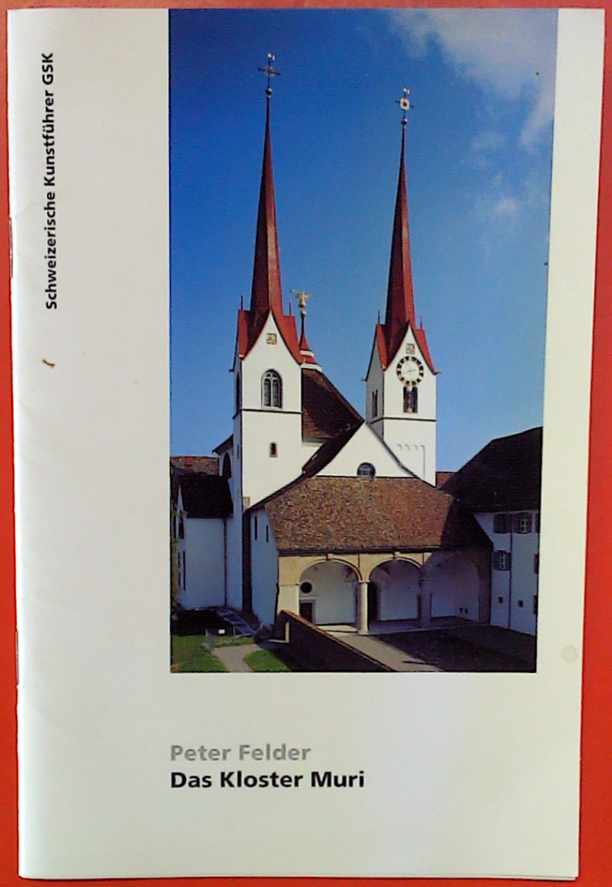 Das Kloster Muri. Kanton Aargau. Schweizerische Kunstführer GSK, 3. revidierte Fassung, durchgesehen und auf den neuesten Stand gebracht - Peter Felder