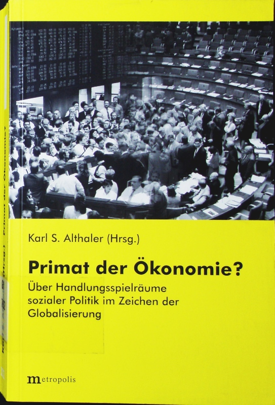 Primat der Ökonomie? Über Handlungsspielräume sozialer Politik im Zeichen der Globalisierung. - Althaler, Karl S.