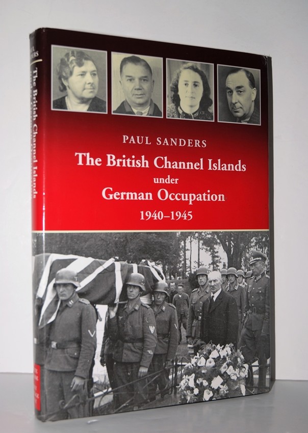 The British Channel Islands under German Occupation 1940-45 - Sanders, Paul