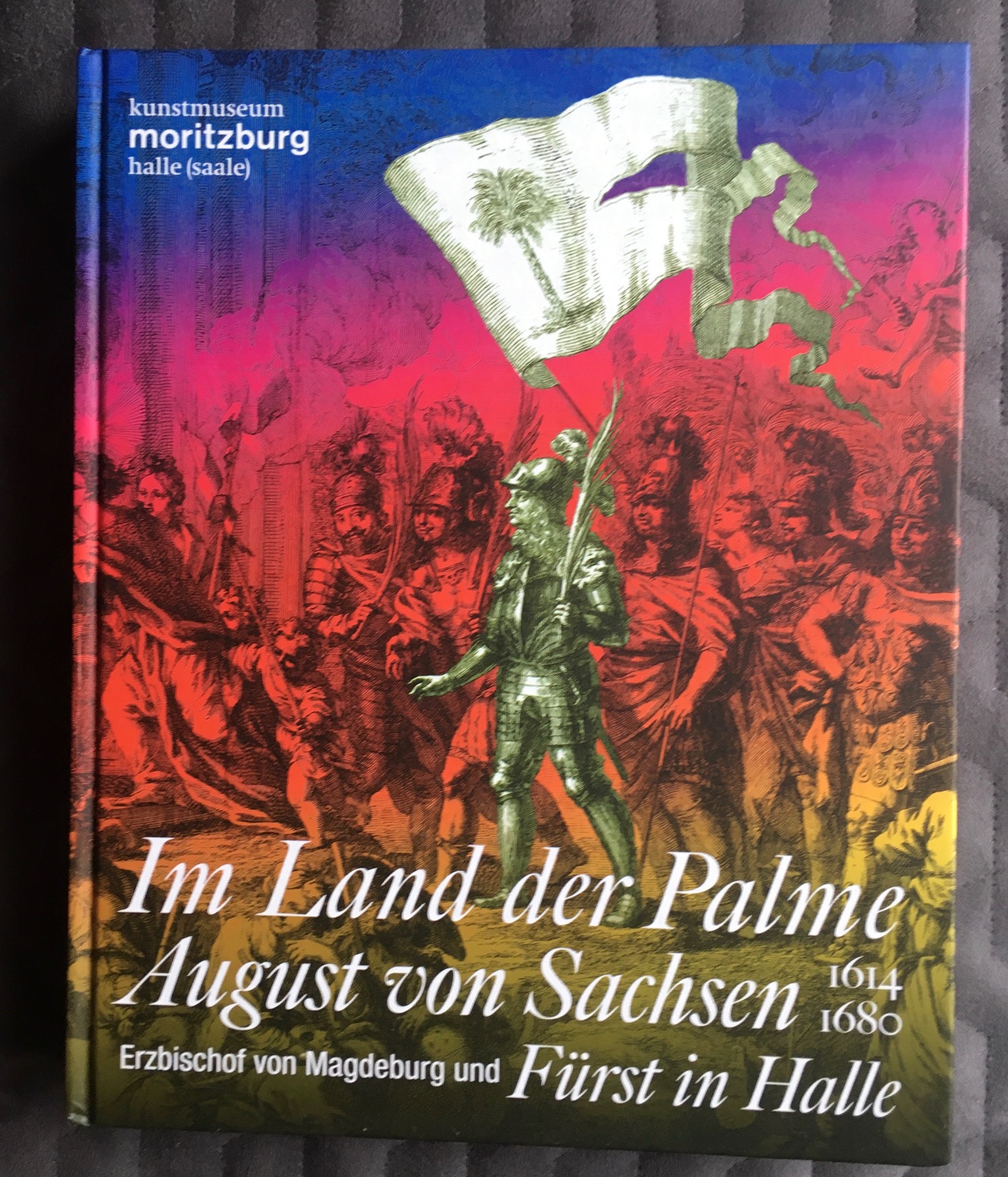Im Land der Palme. August von Sachsen, Erzbischof von Magdeburg und Fürst in Halle, 1614-1680: Ausstellungskatalog - Schmuhl, Boje E. Hans
