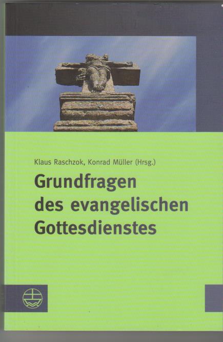 Grundfragen des evangelischen Gottesdienstes hrsg. von Klaus Raschzok und Konrad Müller - Raschzok, Klaus (Herausgeber) und Konrad (Herausg.) Müller