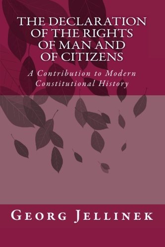 The Declaration of the Rights of Man and of Citizens: A Contribution to Modern Constitutional History - Jellinek, Georg