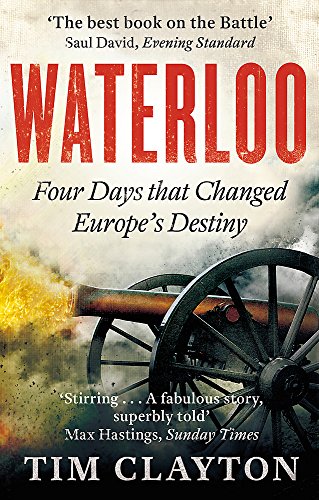 Waterloo: Four Days that Changed Europe?s Destiny - Clayton, Tim