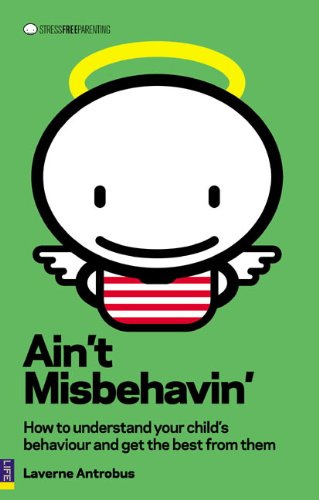 Ain't Misbehavin': How to understand your child and get the best from them - Antrobus, Laverne