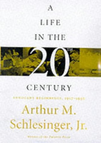 A Life in the 20th Century: Innocent Beginnings, 1917-1950 - Schlesinger, Arthur Meier