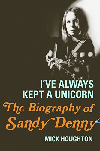 I've Always Kept a Unicorn: The Biography of Sandy Denny - Mick Houghton