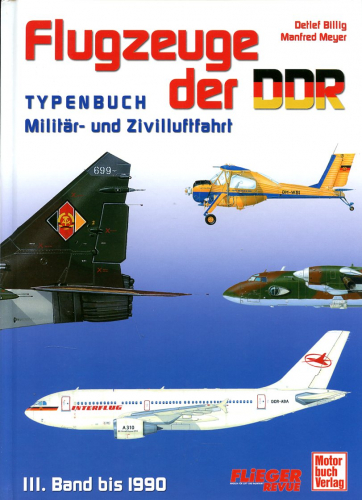 Flugzeuge der DDR - III. Band bis 1990, Typenbuch Militär- und Zivilluftfahrt - Billig, Detlev - Meyer, Manfred