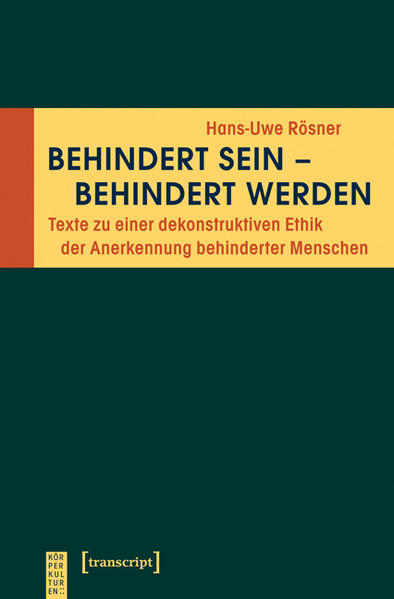 Behindert sein - behindert werden Texte zu einer dekonstruktiven Ethik der Anerkennung behinderter Menschen - Rösner, Hans-Uwe