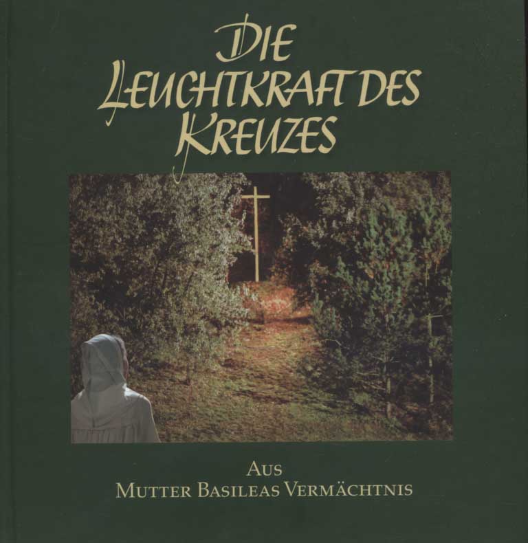 Die Leuchtkraft des Kreuzes : aus Mutter Basileas Vermächnis. Evangelische Marienschwesternschaft, Darmstadt-Eberstadt - Unknown Author