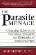 The Parasite Menace: A Complete Guide to the Prevention, Treatment and Elimination of Parasitic Infection - Weintraub ND, Skye