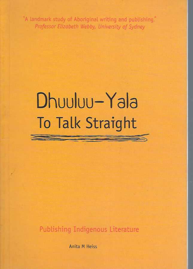 Dhuuluu-Yala: To Talk Straight. Publishing Indigenous Literature - Heiss, Anita, 1968-