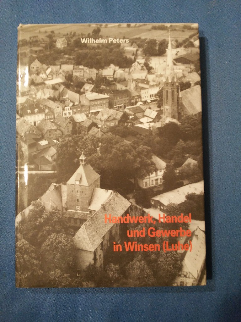 Handwerk, Handel und Gewerbe in Winsen (Luhe). Heimat- und Museumverein Winsen (Luhe) und Umgebung / Winsener Schriften ; Bd. 5 - Peters, Wilhelm