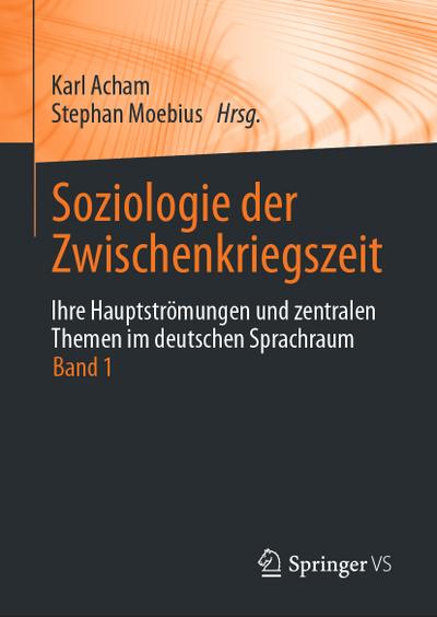 Soziologie der Zwischenkriegszeit. Ihre Hauptströmungen und zentralen Themen im deutschen Sprachraum : Band 1 - Stephan Moebius