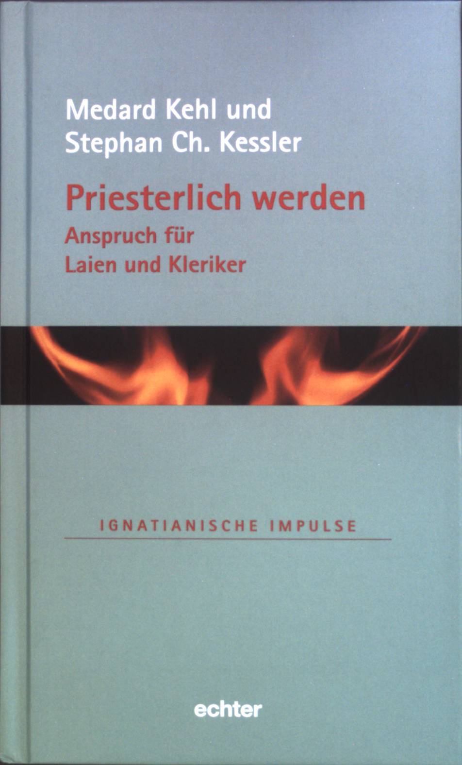 Priesterlich werden : Anspruch für Laien und Kleriker. Ignatianische Impulse ; Bd. 43 - Kehl, Medard und Stephan Ch. Kessler