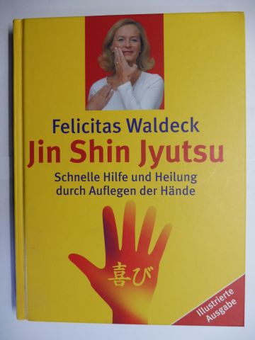 Jin Shin Jyutsu - Schnelle Hilfe und Heilung von A bis Z durch Auflegen der Hände. - Waldeck, Felicitas