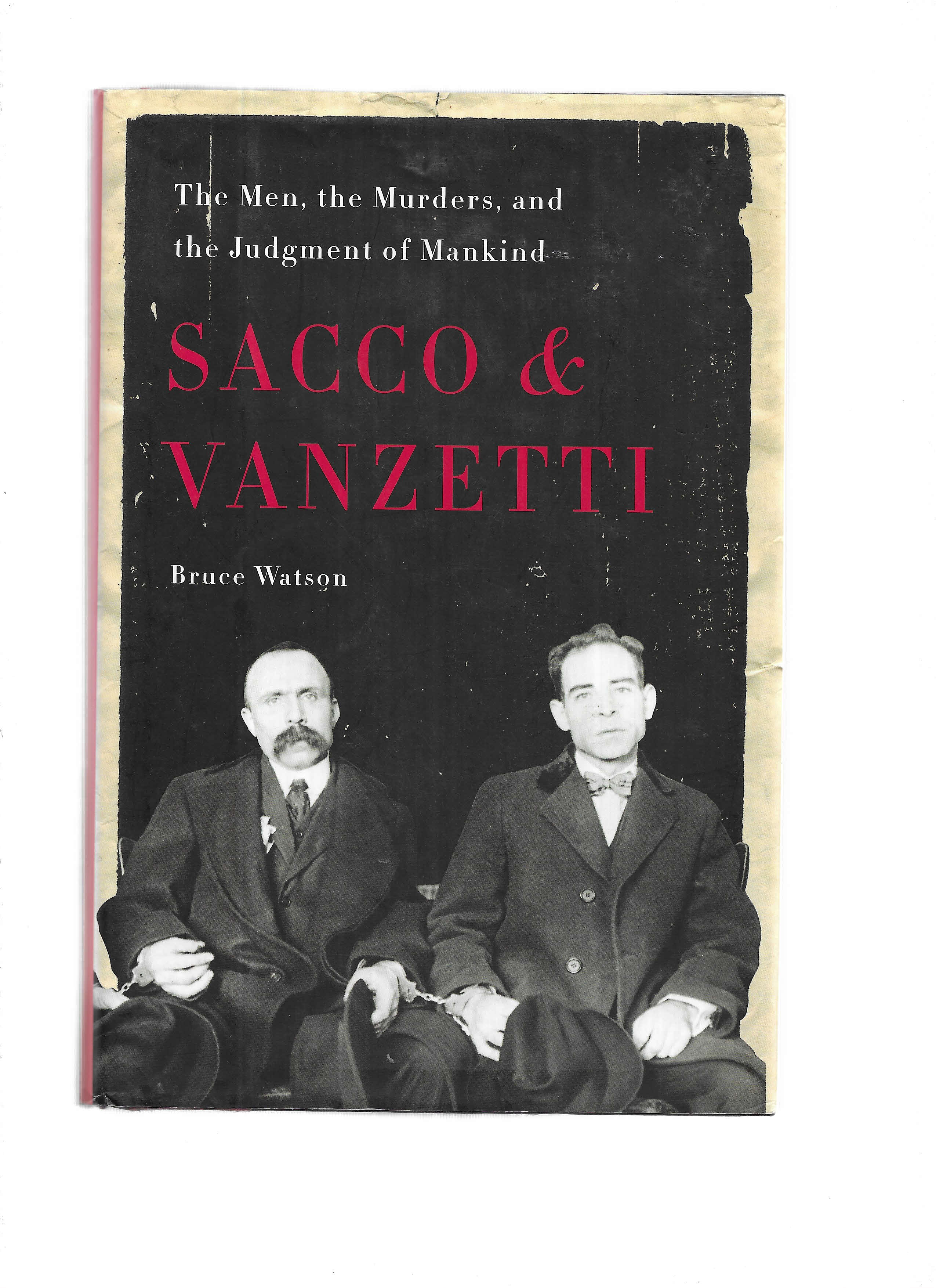 SACCO & VANZETTI: The Men, The Murders, And The Judgement Of Mankind - Watson, Bruce
