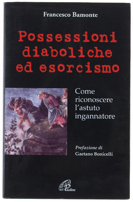 POSSESSIONI DIABOLICHE ED ESORCISMO: come riconoscere l'astuto ingannatore.: - Bamonte Francesco.