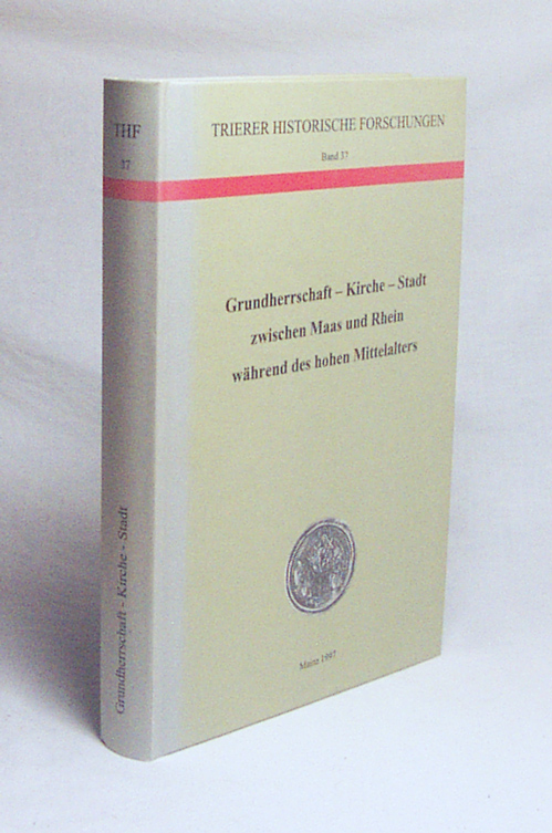 Grundherrschaft - Kirche - Stadt zwischen Maas und Rhein während des hohen Mittelalters / hrsg. von Alfred Haverkamp und Frank G. Hirschmann. Unter Mitarb. von Monika Escher - Haverkamp, Alfred [Hrsg.] / Hirschmann, Frank G. [Hrsg.]