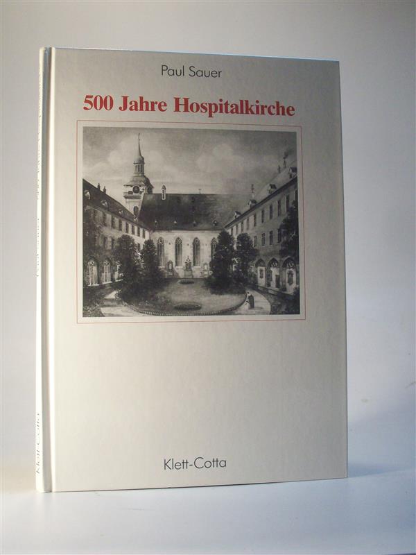 500 Jahre Hospitalkirche. Stadtarchiv Stuttgart: Veröffentlichungen des Archivs der Stadt Stuttgart ; Band 62, - Sauer, Paul