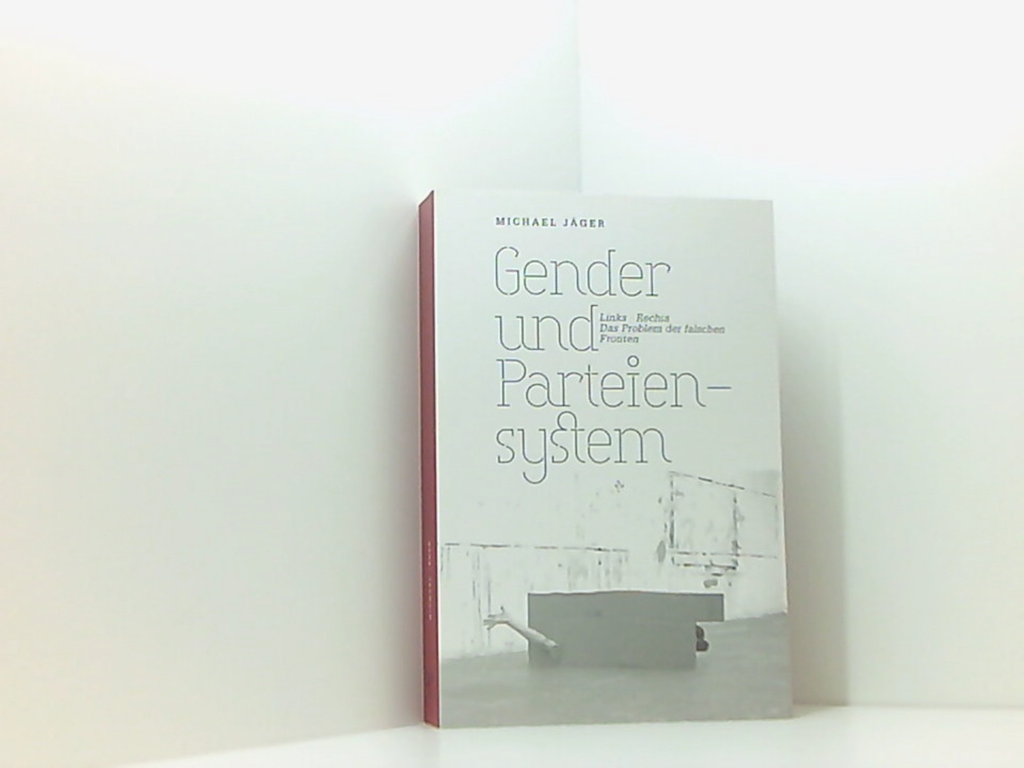 Gender und Parteiensystem: Links Rechts – Das Problem der falschen Fronten - Jäger, Michael