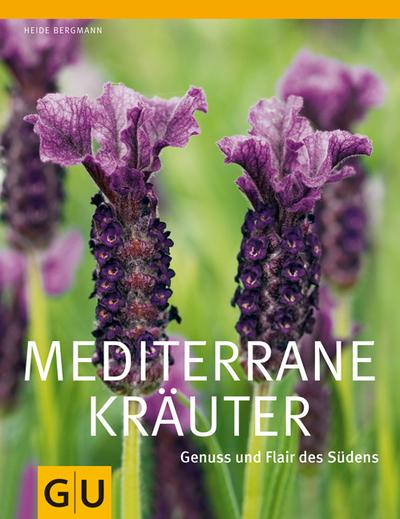 Mediterrane Kräuter: Genuss und Flair des Südens (GU Ratgeber Gartengestaltung) - Heide Bergmann