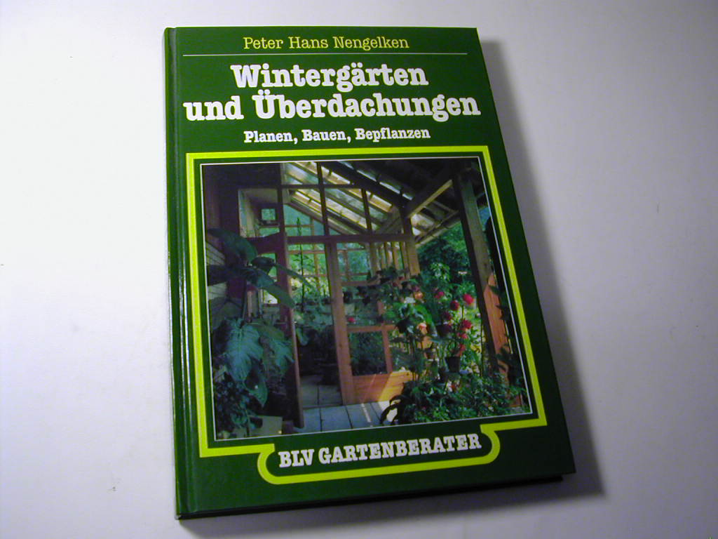 Wintergärten und Überdachungen : Planen, Bauen, Bepflanzen - Peter Hans Nengelken