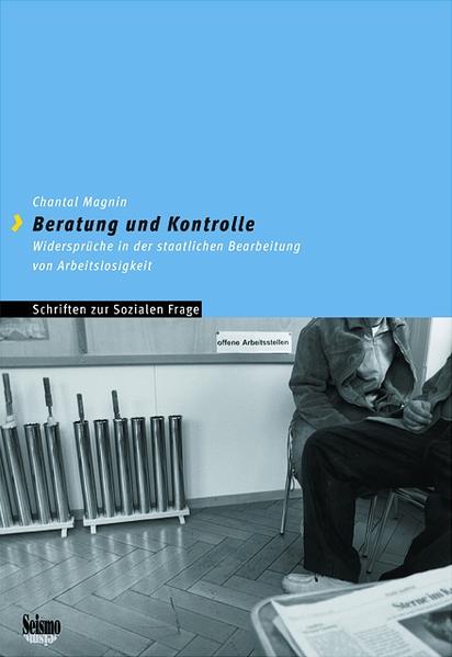 Beratung und Kontrolle : Widersprüche in der staatlichen Bearbeitung von Arbeitslosigkeit. Schriften zur sozialen Frage ; Bd. 1 - Magnin, Chantal
