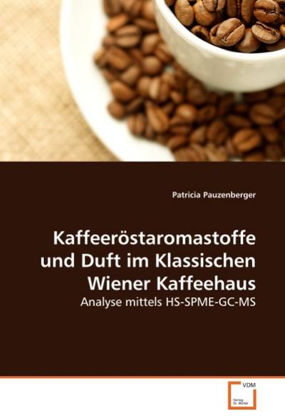 Kaffeeröstaromastoffe und Duft im Klassischen Wiener Kaffeehaus : Analyse mittels HS-SPME-GC-MS - Patricia Pauzenberger