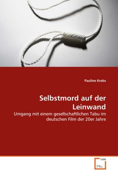 Selbstmord auf der Leinwand : Umgang mit einem gesellschaftlichen Tabu im deutschen Film der 20er Jahre - Pauline Krebs