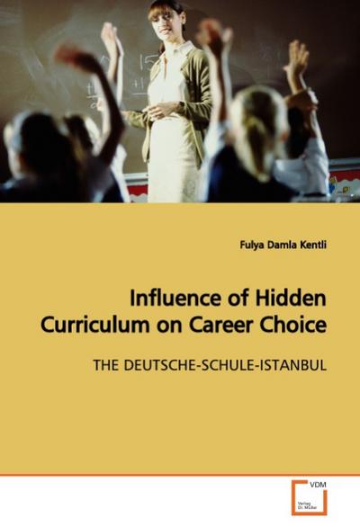 Influence of Hidden Curriculum on Career Choice : THE DEUTSCHE-SCHULE-ISTANBUL - Fulya Damla Kentli