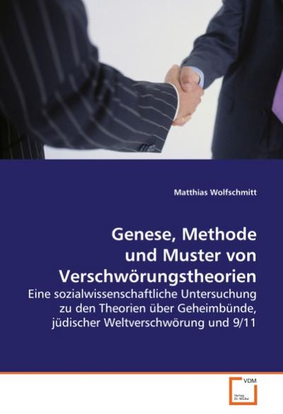 Genese, Methode und Muster von Verschwörungstheorien : Eine sozialwissenschaftliche Untersuchung zu den Theorien über Geheimbünde, jüdischer Weltverschwörung und 9/11 - Matthias Wolfschmitt