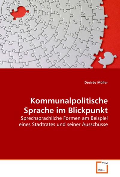 Kommunalpolitische Sprache im Blickpunkt : Sprechsprachliche Formen am Beispiel eines Stadtrates und seiner Ausschüsse - Désirée Müller
