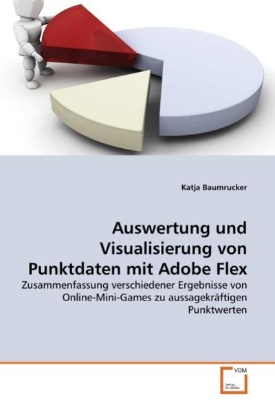 Auswertung und Visualisierung von Punktdaten mit Adobe Flex : Zusammenfassung verschiedener Ergebnisse von Online-Mini-Games zu aussagekräftigen Punktwerten - Katja Baumrucker