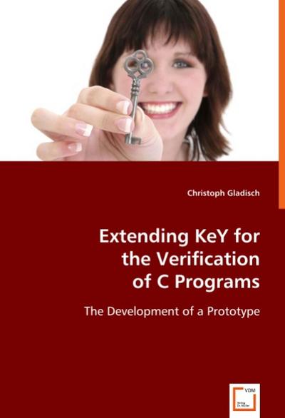 Extending KeY for the Verification of C Programs : The Development of a Prototype - Christoph Gladisch