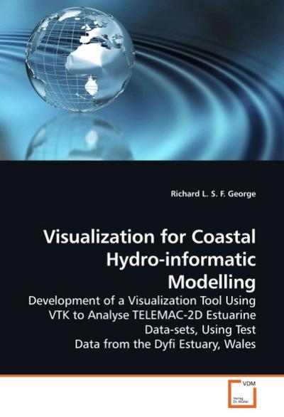 Visualization for Coastal Hydro-informatic Modelling : Development of a Visualization Tool Using VTK to Analyse TELEMAC-2D Estuarine Data-sets, Using Test Data from the Dyfi Estuary, Wales - Richard L. S. F. George