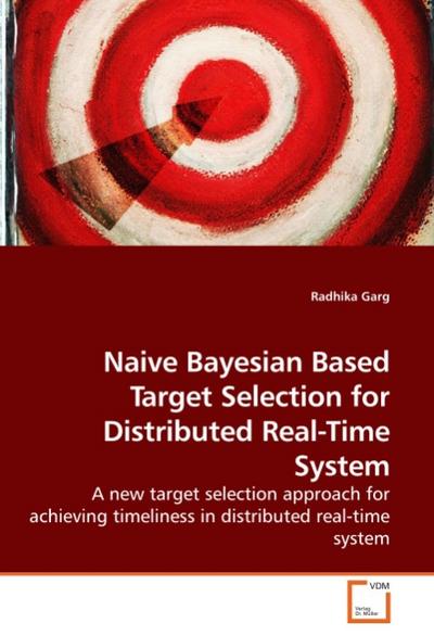 Naive Bayesian Based Target Selection for Distributed Real-Time System : A new target selection approach for achieving timeliness in distributed real-time system - Radhika Garg