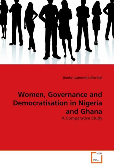 Women, Governance and Democratisation in Nigeria and Ghana : A Comparative Study - Ronke Iyabowale Ako-Nai