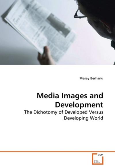 Media Images and Development : The Dichotomy of Developed Versus Developing World - Mesay Berhanu