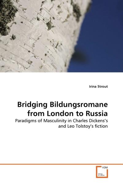 Bridging Bildungsromane from London to Russia : Paradigms of Masculinity in Charles Dickens's and Leo Tolstoy's fiction - Irina Strout