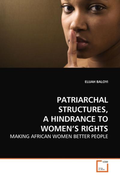 PATRIARCHAL STRUCTURES, A HINDRANCE TO WOMEN S RIGHTS : MAKING AFRICAN WOMEN BETTER PEOPLE - Elijah Baloyi