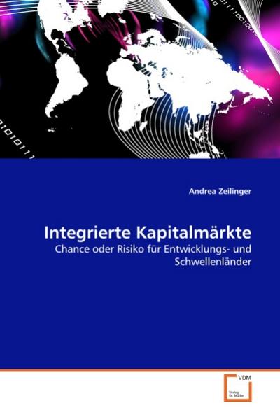 Integrierte Kapitalmärkte : Chance oder Risiko für Entwicklungs- und Schwellenländer - Andrea Zeilinger