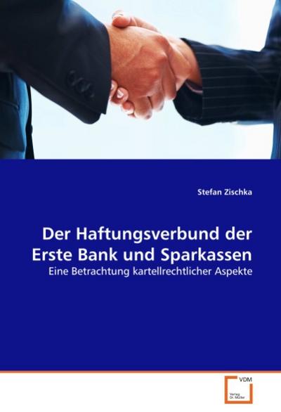 Der Haftungsverbund der Erste Bank und Sparkassen : Eine Betrachtung kartellrechtlicher Aspekte - Stefan Zischka