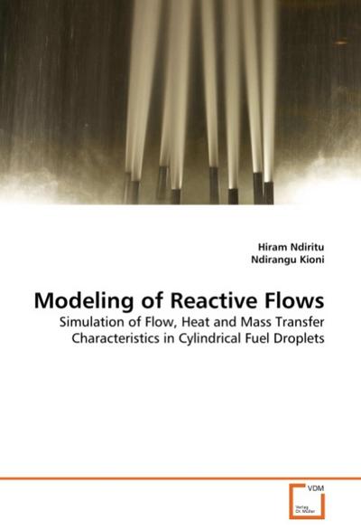 Modeling of Reactive Flows : Simulation of Flow, Heat and Mass Transfer Characteristics in Cylindrical Fuel Droplets - Hiram Ndiritu