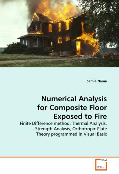 Numerical Analysis for Composite Floor Exposed to Fire : Finite Difference method, Thermal Analysis, Strength Analysis, Orthotropic Plate Theory programmed in Visual Basic - Samia Nama