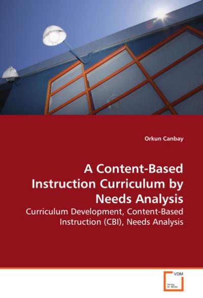 A Content-Based Instruction Curriculum by Needs Analysis : Curriculum Development, Content-Based Instruction (CBI), Needs Analysis - Orkun Canbay