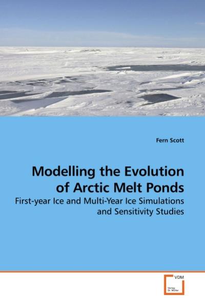 Modelling the Evolution of Arctic Melt Ponds : First-year Ice and Multi-Year Ice Simulations and Sensitivity Studies - Fern Scott