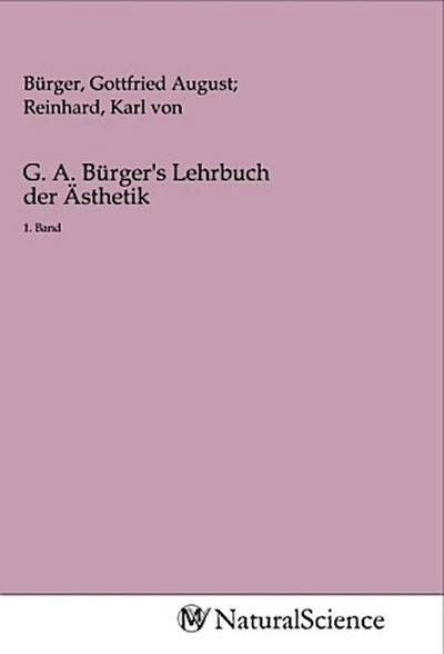 G. A. Bürger's Lehrbuch der Ästhetik : 1. Band - Gottfried August Bürger, Karl von Reinhard